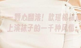 爱尤物 – 一颗心翻滚！歆瑶棉袜最新合集，上演袜子的一千种风情。